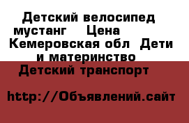 Детский велосипед “мустанг“ › Цена ­ 1 500 - Кемеровская обл. Дети и материнство » Детский транспорт   